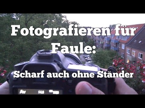 Scharf auch ohne Ständer: Fotokurs Fotografieren für Faule Folge 10