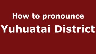 How to pronounce Yuhuatai District