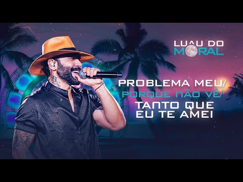 Problema Meu / Porque Não Vê / Tanto Que Eu Te Amei - Felipão & Forró Moral (DVD LUAU DO MORAL)