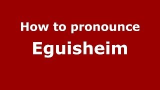 How to pronounce Eguisheim
