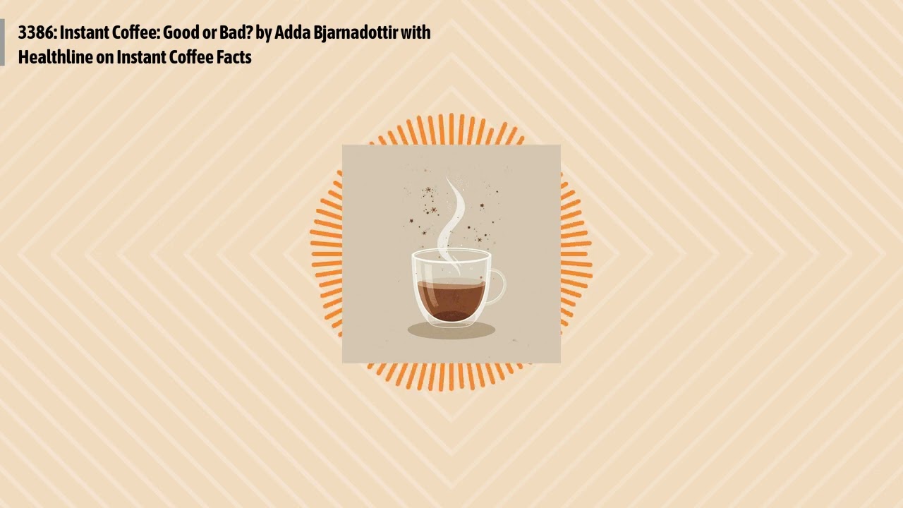 3386: Instant Coffee: Good or Bad? by Adda Bjarnadottir with Healthline on Instant Coffee Facts...