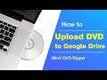 How To Upload DVD Video To Google Drive Detailed Steps
