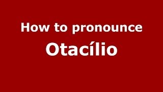 How to pronounce Otacílio