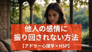 他人の感情に振り回されない方法【アドラー心理学×HSP】