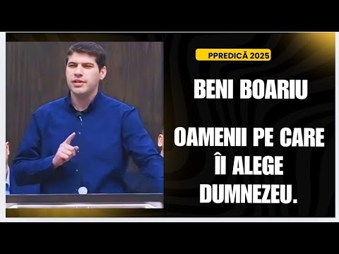 Beni Boariu || Oamenii pe care ii alege Dumnezeu.