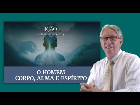 LIÇÃO 01 - O HOMEM - CORPO, ALMA E ESPÍRITO - PR. ELSO RODRIGUES