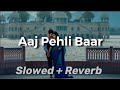 Aaj Pehli Baar Dil Ki Baat Tadipaar Aaj Pehli Baar Slowed And Reverb Ab Tak Main Chup Rehta Th