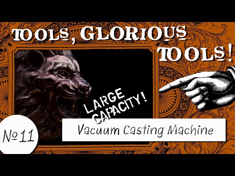 Tools, Glorious Tools! #11 - The Vacuum Casting Machine