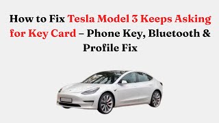 How to Fix Tesla Model 3 Keeps Asking for Key Card – Phone Key, Bluetooth & Profile Fix