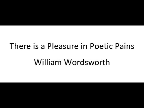 There is a Pleasure in Poetic Pains - William Wordsworth