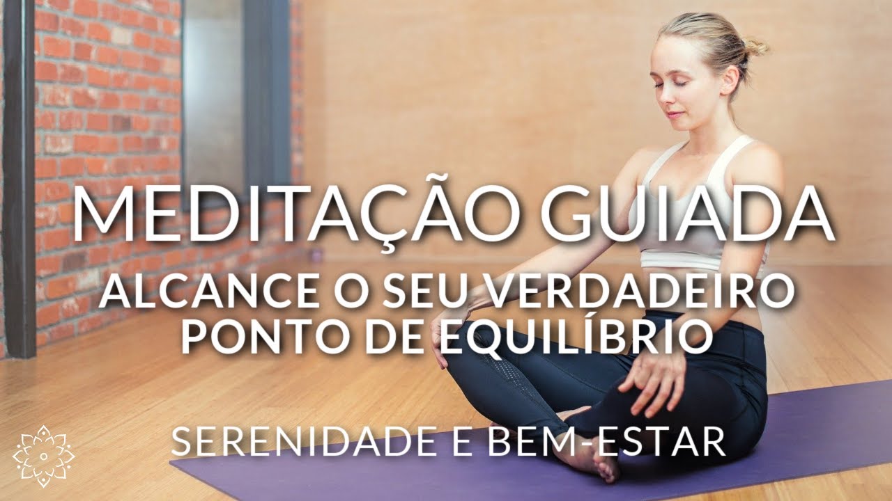 MEDITAÇÃO GUIADA: ALCANCE O SEU VERDADEIRO PONTO DE EQUILÍBRIO (PAZ INTERIOR E SERENIDADE)