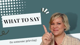 The 5 BEST Things to Say to Someone Grieving.