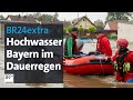 BR24extra: Hochwasser und Evakuierungen – Bayern im Dauerregen