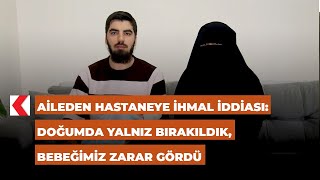 Aileden hastaneye ihmal iddiası: Doğumda yalnız bırakıldık, bebeğimiz 