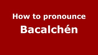 How to pronounce Bacalchén