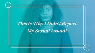 Women Tell Us Why They Didn’t Report Their Sexual Assault