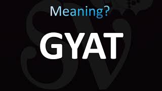 What does GYAT Mean - GYAT Meaning!