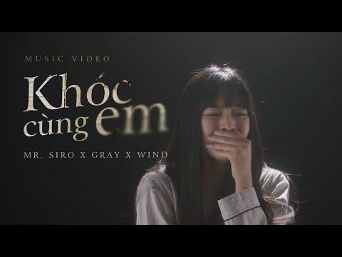 Mix - KHÓC CÙNG EM | Mr. Siro x Gray x Wind (Official Music Video)