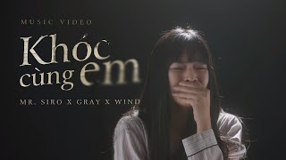 KHÓC CÙNG EM  Mr Siro x Gray x Wind (Official Mu