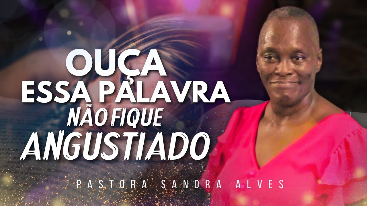 SE VOCÊ ESTA ANGUSTIADO, DEUS MANDA TE ENTREGAR ESSA PALAVRA | Pastora Sandra Alves