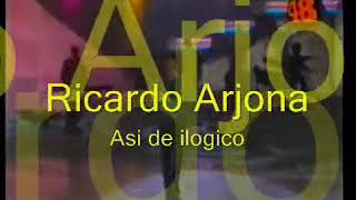Ricardo Arjona ( Asi de Ilogica )