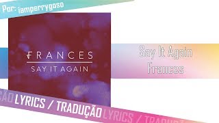 Say It Again - Frances (Tradução)