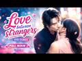 Love Between Strangers Full Movie Hindi Dubbed Chinese Drama Romantic Love HD NewEpisode