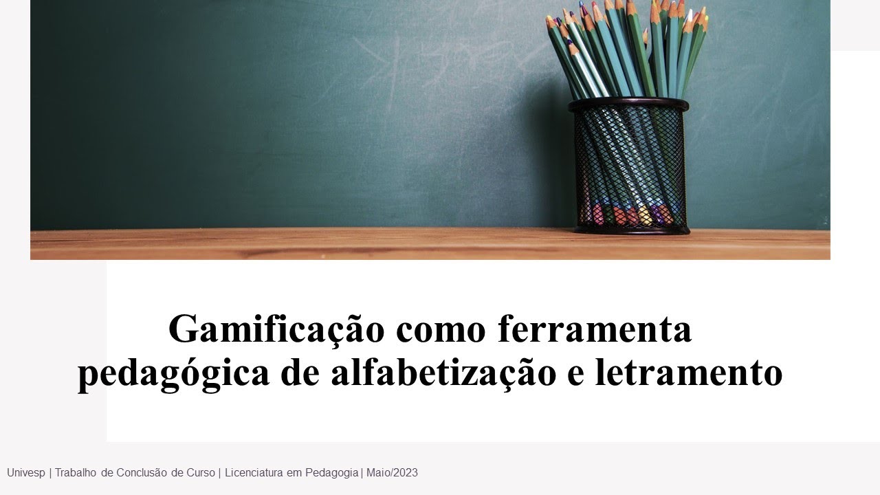 Univesp - TCC - Gamificação como ferramenta pedagógica de alfabetização e letramento