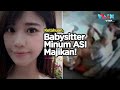 Babysitter Cantik Ketahuan Sering Minum ASI Majikannya