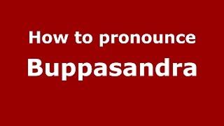How to pronounce Buppasandra