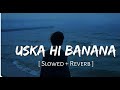 Uska Hi Banana Slowed Reverb Arijit Singh 1920 Evil Returns Livestream Lofi Song Song