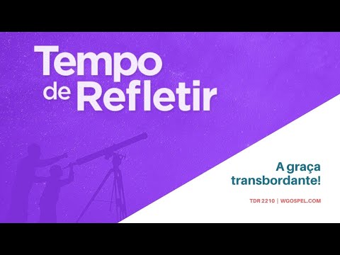 Tempo de Refletir 2210 - A graça transbordante!