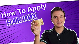 How to Apply Hair Wax for Men with Thin, Fine and Thick Hair