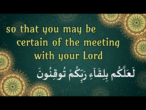 So that you may be certain of the meeting with your Lord لَعَلَّكُم بِلِقَآءِ رَبِّكُمْ تُوقِنُونَ