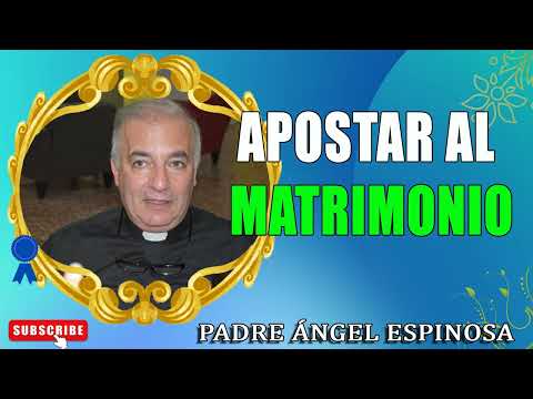Padre Espinosa - Apostar al matrimonio