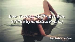 How To Dress Well - & It Was U (Elite Gymnastics Remix) [HQ Audio]