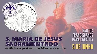 [05/06 | Santa Maria de Jesus Sacramentado | Franciscanos Conventuais]