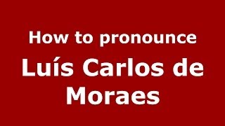 How to pronounce Luís Carlos De Moraes
