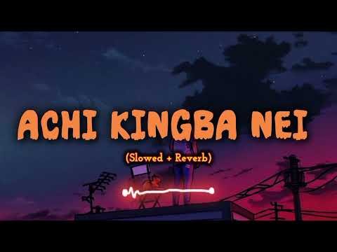 Achi Kingba Nei -(Slowed + Reverb)