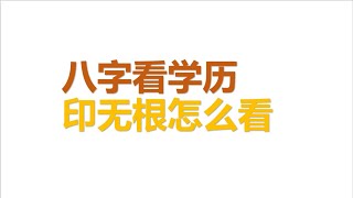 八字看学历——印无根怎么办？【命理笔记】