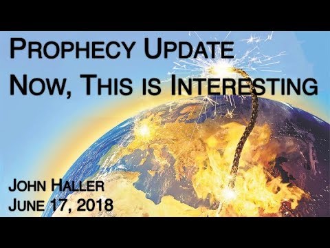 2018 06 17 John Haller's Prophecy Update "Now, This is Interesting"