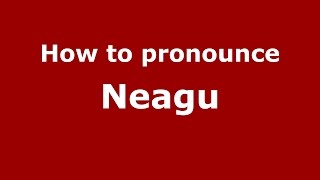 How to pronounce Neagu