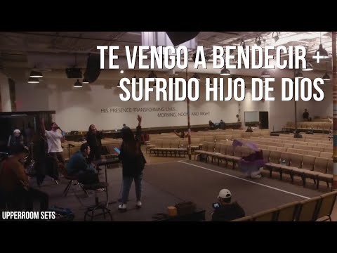 Te Vengo a Bendecir + Sufrido Hijo de Dios + Espontáneo | Upperroom Español