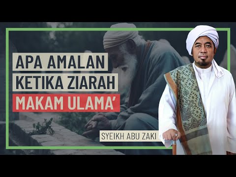Syeikh Abu Zaki - Apa Amalan Ketika Ziarah Makam Ulama'