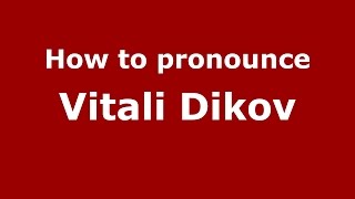 How to pronounce Vitali Dikov