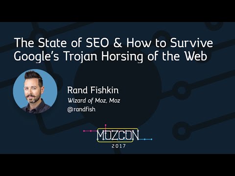 The State of SEO & How to Survive Google's Trojan Horsing of the Web [MozCon 2017] — Rand Fishkin