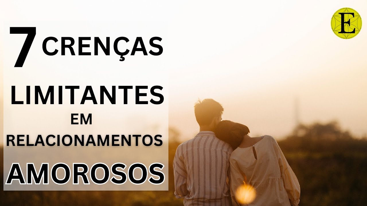 7 CRENÇAS LIMITANTES EM RELACIONAMENTOS AMOROSOS  |  Evoluir 224