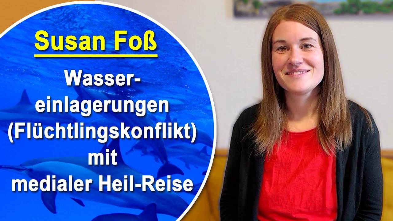 Wassereinlagerungen (Flüchtlingskonflikt nach den 5BN) mit medialer Heil-Reise | Susan Foß