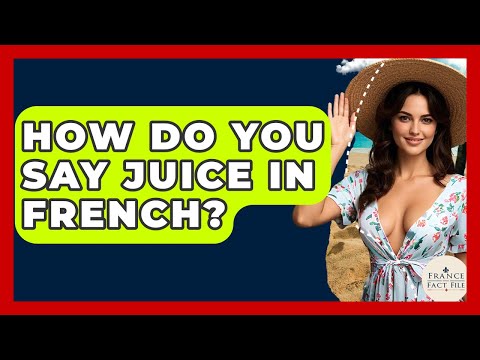 How Do You Say Juice In French? - France Fact File