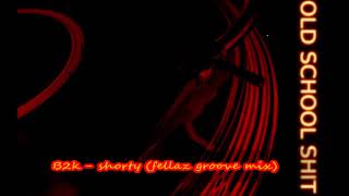 B2k -  shorty ( fellaz groove mix)